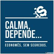 Podcast Calma, Depende... Economês sem Segredos