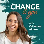 Podcast Change &amp; You with Catherine Alonzo