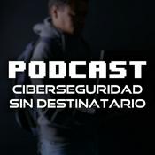 Podcast Ciberseguridad sin Destinatario