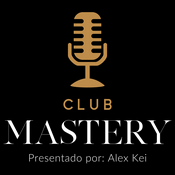 Podcast Club Mastery. Con: Alex Kei