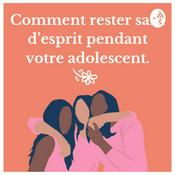 Podcast Comment rester sain d'esprit pendant votre adolescent.