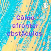 Podcast Cómo afrontar obstáculos