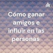 Podcast Cómo ganar amigos e influir en las personas