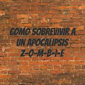 Podcast COMO SOBREVIVIR A UN APOCALIPSIS Z-O-M-B-I-E