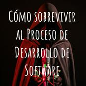 Podcast Cómo sobrevivir al Proceso de Desarrollo de Software