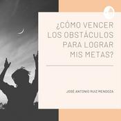 Podcast ¿Cómo Vencer Los Obstaculos Para Lograr Mis Metas?