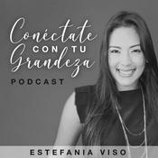 Podcast Conéctate con tu grandeza con Estefanía Viso