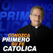 Podcast CONOZCA PRIMERO SU FE CATOLICA