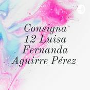 Podcast Consigna 12 Luisa Fernanda Aguirre Pérez
