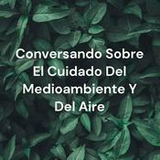 Podcast Conversando Sobre El Cuidado Del Medioambiente Y Del Aire