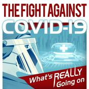 Podcast The Fight Against COVID-19: What's REALLY Going On
