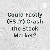 Podcast Could Fastly (FSLY) Crash the Stock Market?