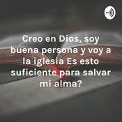 Podcast Creo en Dios, soy buena persona y voy a la iglesia ¿Es esto suficiente para salvar mi alma?