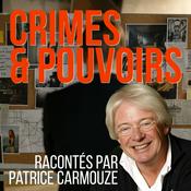 Podcast Crimes et pouvoirs | racontés par Patrice Carmouze