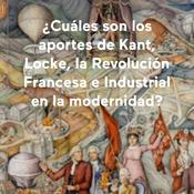 Podcast ¿Cuáles son los aportes de Kant, Locke, la Revolución Francesa e Industrial en la modernidad?