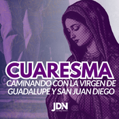 Podcast Cuaresma Caminando con la Virgen de Guadalupe y San Juan Diego