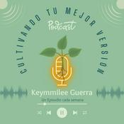 Podcast Cultivando tu Mejor Versión por Keymmilee Guerra