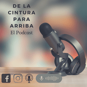 Podcast De La Cintura Para Arriba