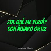 Podcast ¿De Qué Me Perdí? Con Álvaro Ortiz