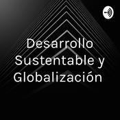 Podcast Desarrollo Sustentable y Globalización