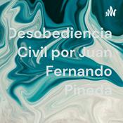Podcast Desobediencia Civil por Juan Fernando Pineda