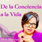 Podcast De la Conciencia a la Vida — Silvia Martínez