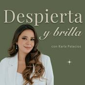 Podcast Despierta y Brilla con Karla Palacios