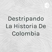Podcast Destripando La Historia De Colombia