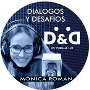 Podcast DIÁLOGOS y DESAFÍOS con MÓNICA ROMÁN