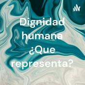 Podcast Dignidad humana ¿Que representa?