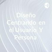 Podcast Diseño Centrando en el Usuario Y Persona