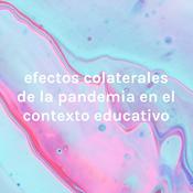 Podcast efectos colaterales de la pandemia en el contexto educativo