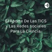 Podcast El Aporte De Las TICS y Las Redes sociales Para La Ciencia.