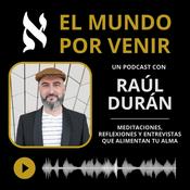 Podcast El Mundo por Venir, con Raúl Durán