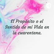 Podcast El Propósito o el Sentido de mi Vida en la cuarentena.