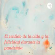 Podcast El sentido de la vida y la felicidad durante la pandemia