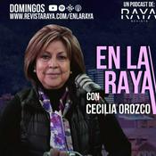 Podcast En la RAYA con Cecilia Orozco