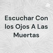 Podcast Escuchar Con los Ojos A Las Muertas