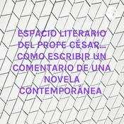 Podcast ESPACIO LITERARIO DEL PROFE CÉSAR... COMO ESCRIBIR UN COMENTARIO DE UNA NOVELA CONTEMPORÁNEA