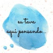 Podcast eu tava aqui pensando...