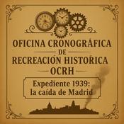 Podcast EXPEDIENTE 1939: LA CAÍDA DE MADRID
