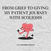 Podcast From Grief to Giving: My Patient Journey with Scoliosis