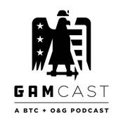 Podcast GAMcast: A BTC & O&G Podcast