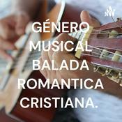 Podcast GÉNERO MUSICAL BALADA ROMANTICA CRISTIANA.
