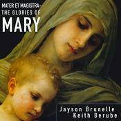 Podcast Mater et Magistra: The Glories of Mary with Jayson Brunelle and Keith Berube