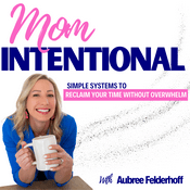 Podcast Mom Intentional | Time Management, Organization, Systems, Routines, Overwhelm Solutions, Planning, Habits, Personal Growth