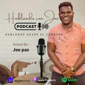Podcast HABLANDO CON JOE PODCAST - Hablando Desde El Corazón (Con Joe Paz)