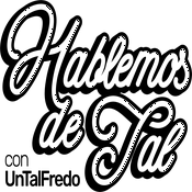 Podcast Hablemos de Tal con UnTalFredo