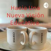 Podcast Hacia Una Nueva Visión Educativa