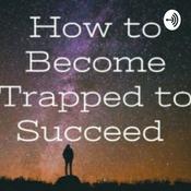 Podcast How to Become Trapped to Succeed